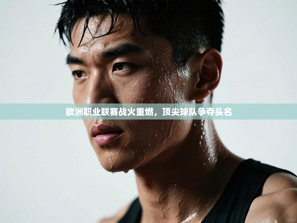 欧洲职业联赛战火重燃，顶尖球队争夺头名  第2张